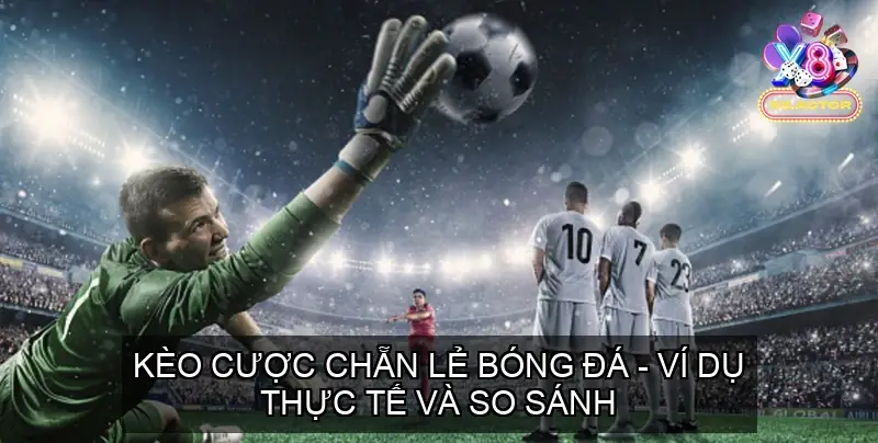 Kèo Cược Chẵn Lẻ Bóng Đá - Ví dụ thực tế và so sánh