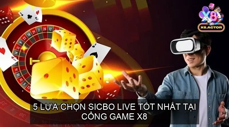 5 Lựa Chọn Sicbo Live Tốt Nhất Tại Cổng game X8
